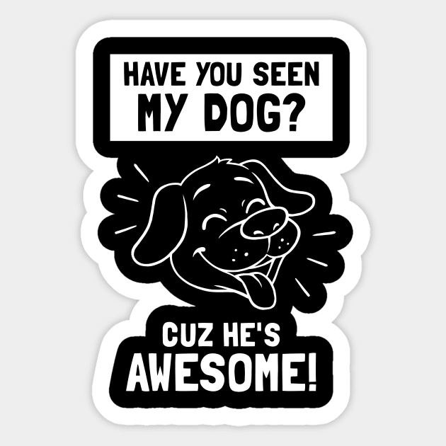 Have You Seen My Dog? Cuz He's Awesome Sticker by dumbshirts